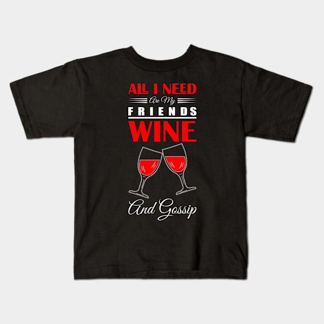 all i need and my friends wine and gossip Kids T-Shirt by 99% Match